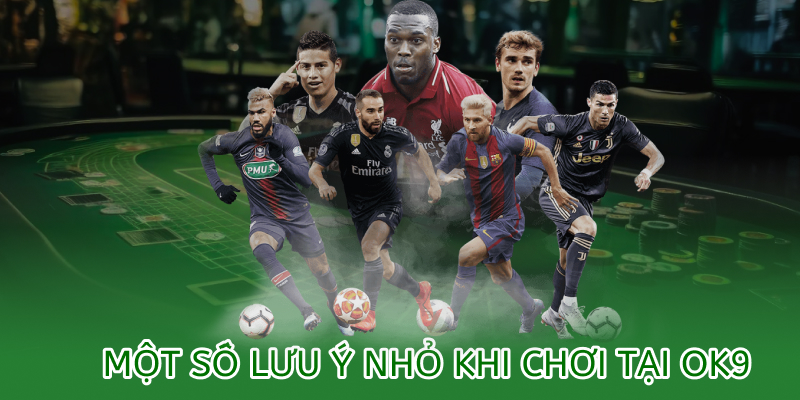 Một số lưu ý khi chọn chơi tại OK9